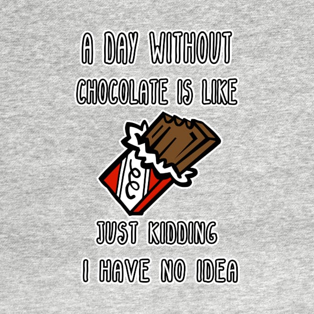 A Day Without Chocolate Is Like Just Kidding I Have No Idea Funny gift for husband, wife, boyfriend, girlfiend, cousin. by Goods-by-Jojo